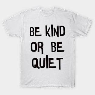 Be kind or be quiet T-Shirt